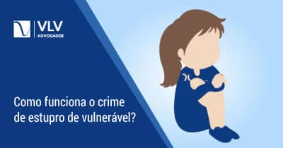 Estupro de Vulnerável - Quando ocorre? É apenas contra menor?