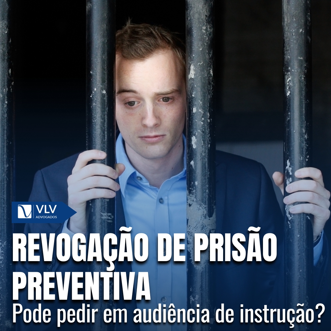 Revogação da prisão preventiva: quando é cabível? - VLV Advogados