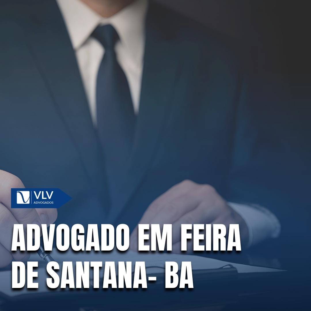 Como contratar advogado em Feira de Santana – BA? - VLV Advogados