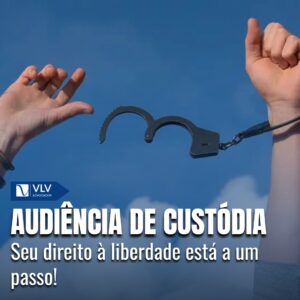 Pedido de liberdade em audiência de custódia