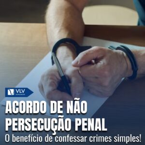 Acordo de Não Persecução Penal: medida alternativa para quem confessar crimes sem agravantes!