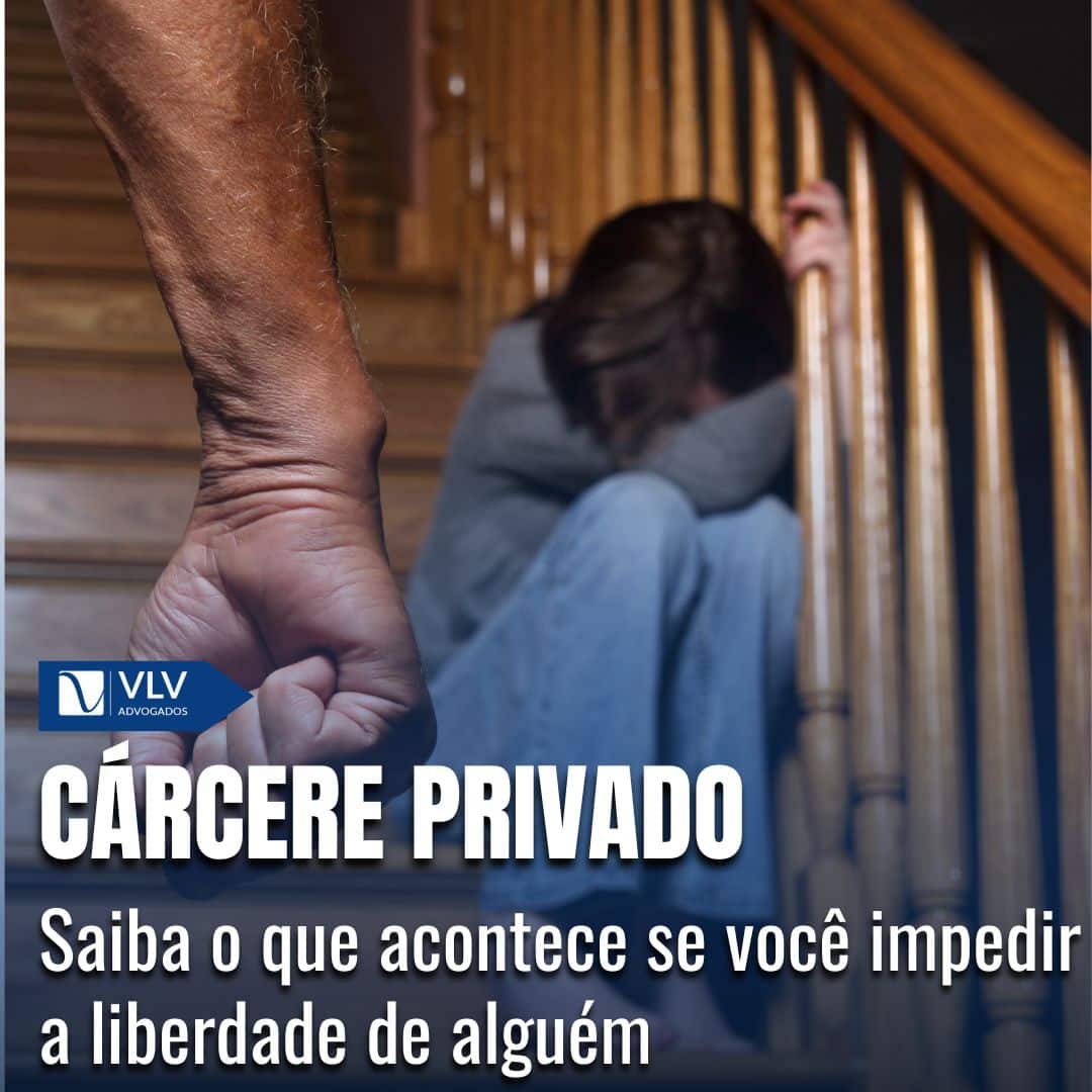 Cárcere Privado: É crime privar uma pessoa de sua liberdade - VLV Advogados