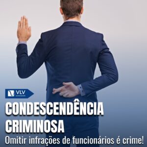Condescendência criminosa: quem comete e por que é crime? 3 Saiba o que é a Condescendência Criminosa!