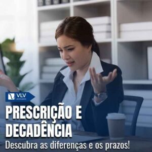 Prescrição e decadência: quais as diferenças e os prazos? 3 Prescrição e decadência: quais as diferenças e os prazos?