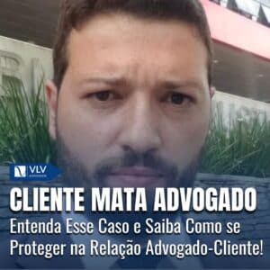 Cliente Mata Advogado: Entenda Esse Caso E Saiba Como Se Proteger 9 Cliente Mata Advogado: Entenda Esse Caso E Saiba Como Se Proteger Na Relação Advogado-Cliente!