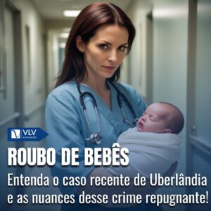 Roubo de Bebês: Entenda o Crime de Subtração de Incapazes