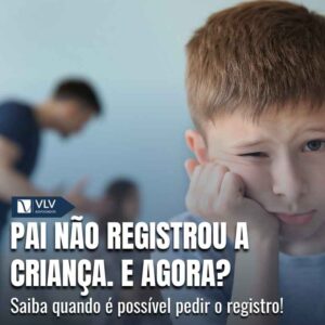 O pai nao registrou a crianca e agora O que fazer