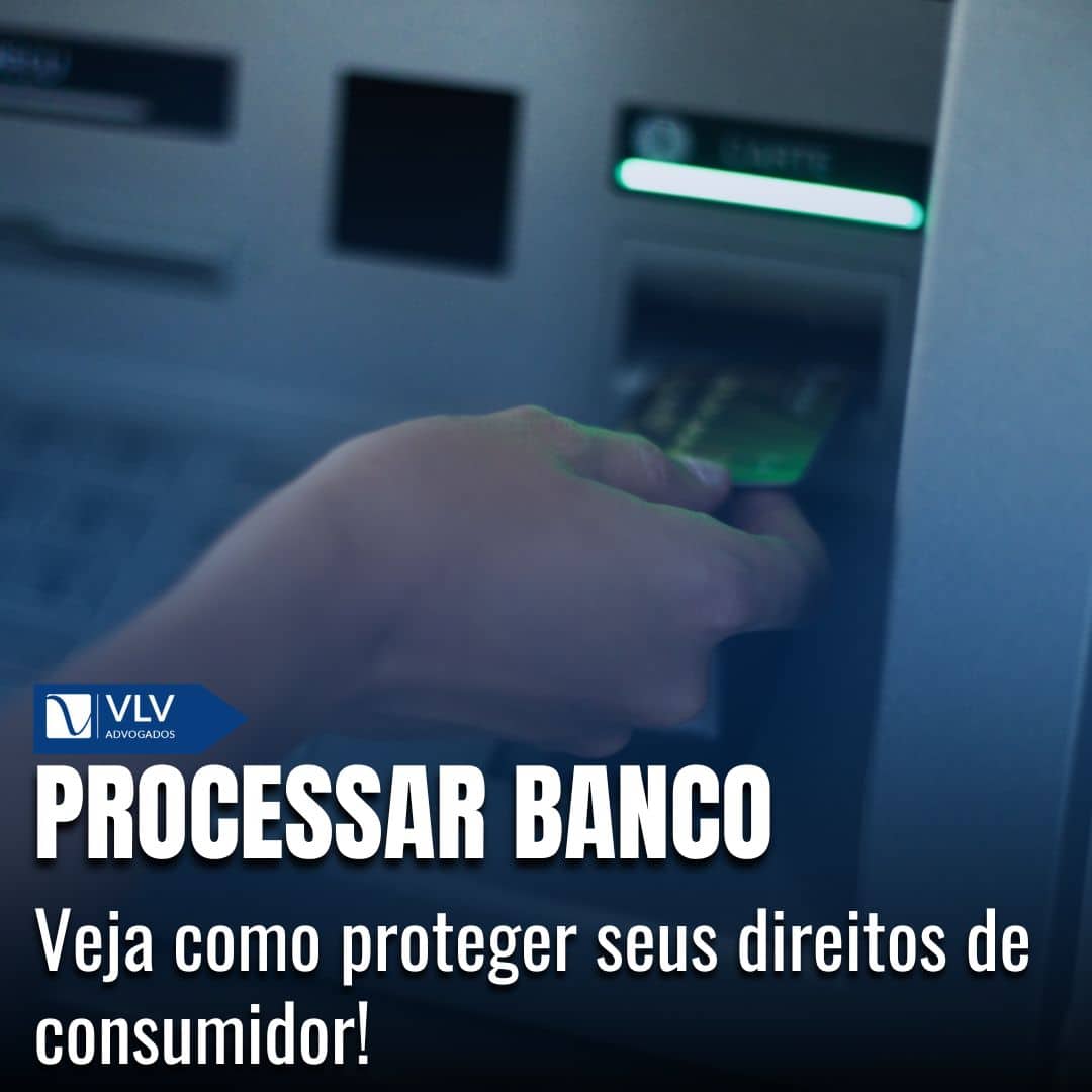 Processar Banco: Como, por que e mais dicas! - VLV Advogados