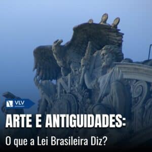 Leis Brasileiras sobre Arte e Antiguidades: O que Você Precisa Saber