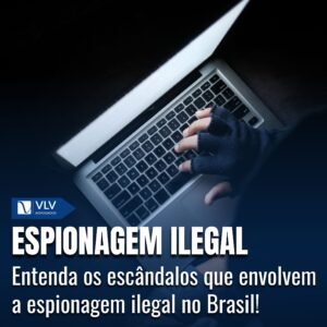 Espionagem Ilegal: Entenda os Casos e as Consequências no Brasil 2 Espionagem Ilegal