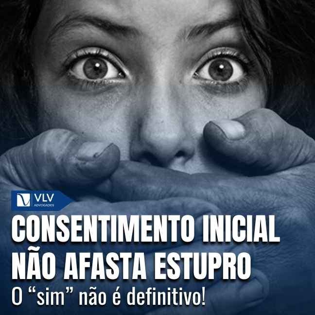 Consentimento inicial não afasta crime de estupro.