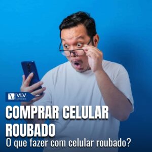 Comprar celular roubado sem saber: O que fazer nessa situação?