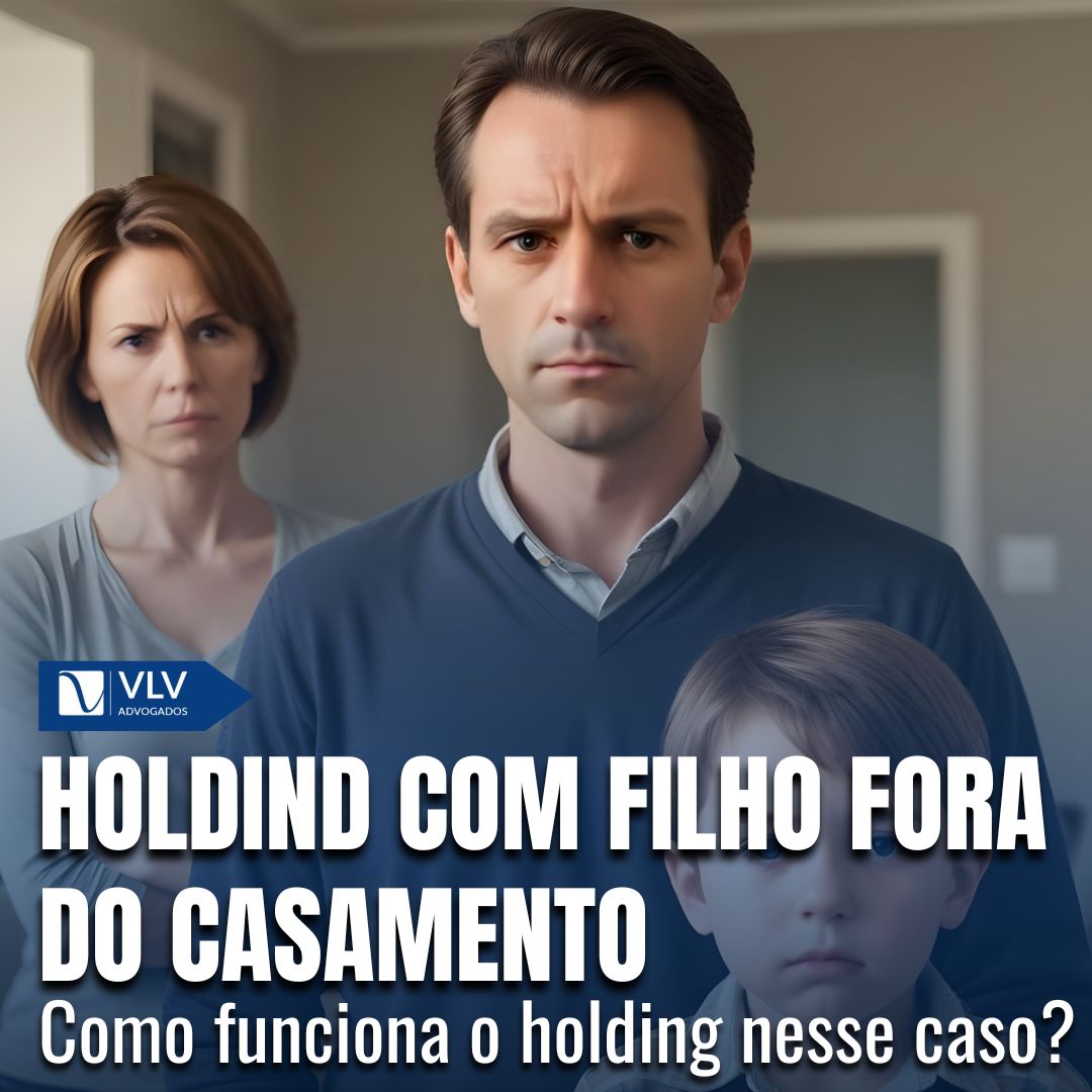 Holding com filho fora do casamento: como funciona? - VLV Advogados