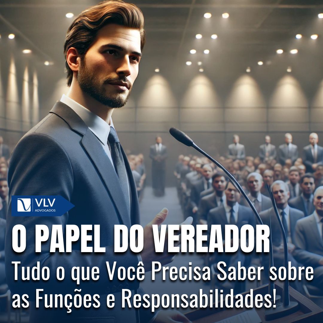 O Papel do Vereador: Funções e Responsabilidades - VLV Advogados