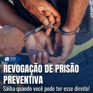 Revogação de prisão preventiva: quando solicitar?
