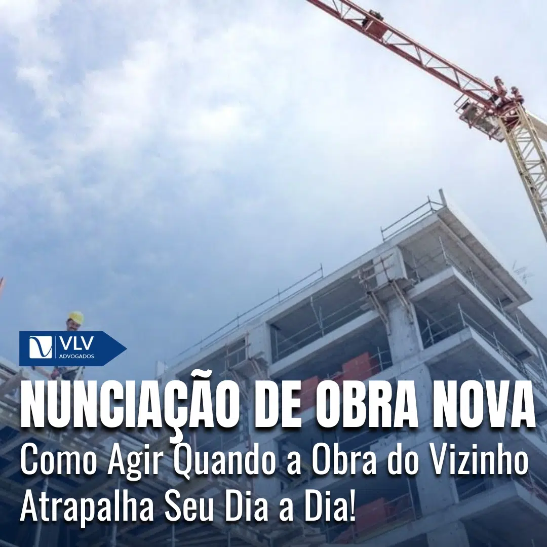 Nunciação de obra nova: Quando a obra do vizinho atrapalha!