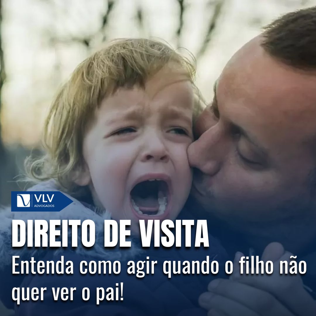 Direito de visita: O filho não quer ver o pai, o que fazer? - VLV Advogados