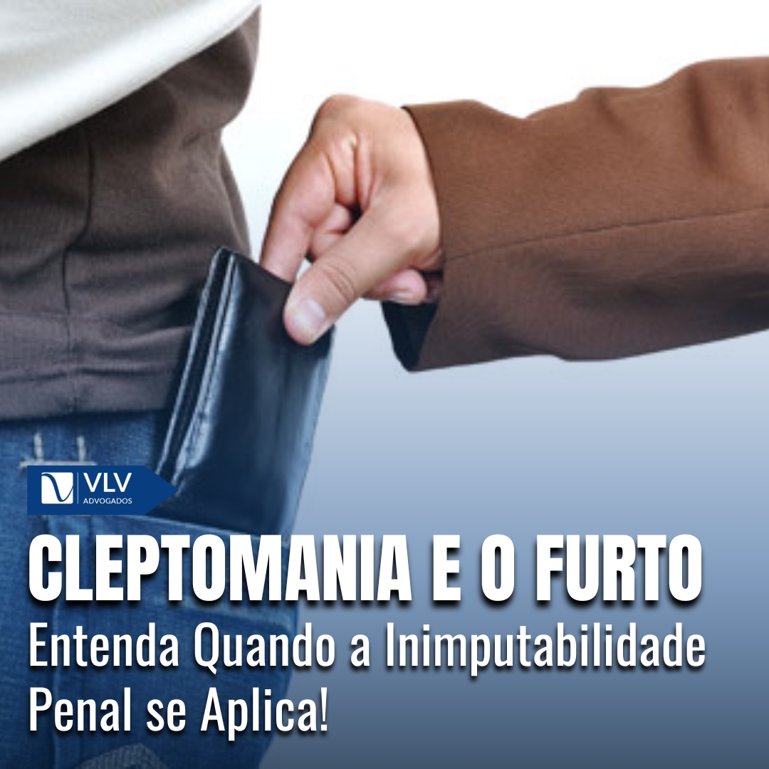 Cleptomania e o furto: Cabe inimputabilidade penal? - VLV Advogados