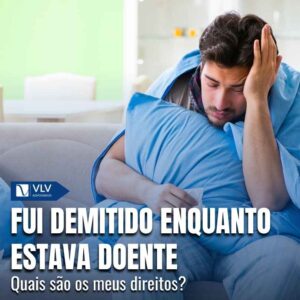 Fui demitido enquanto estava doente, o que fazer? 9 Fui demitido enquanto estava doente