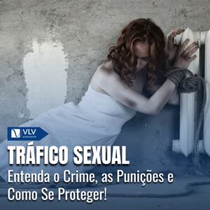 Tráfico Sexual: Crime, Punições e Como Se Proteger
