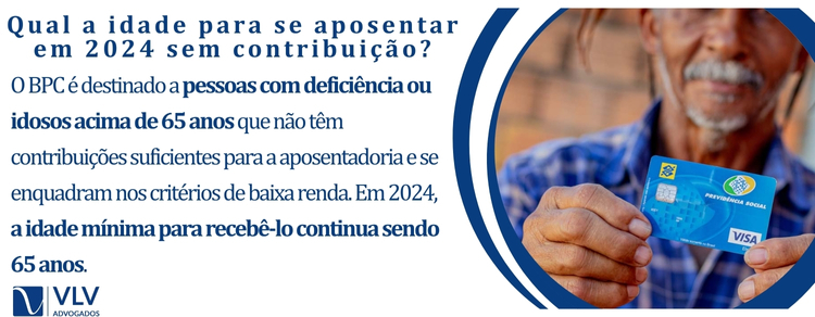 Qual a idade para se aposentar em 2024 sem contribuição?