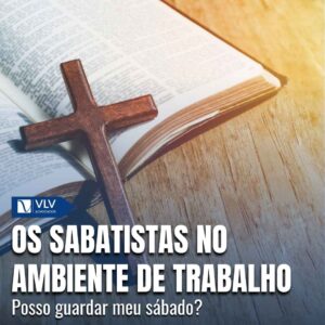 Os sabatistas: é possível guardar meu sábado? 3 Sabastistas no ambiente de trabalho
