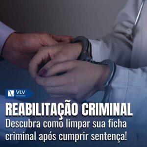 Reabilitação criminal realmente “limpa” seu nome? 3 Reabilitação criminal: vale a pena? Entenda!