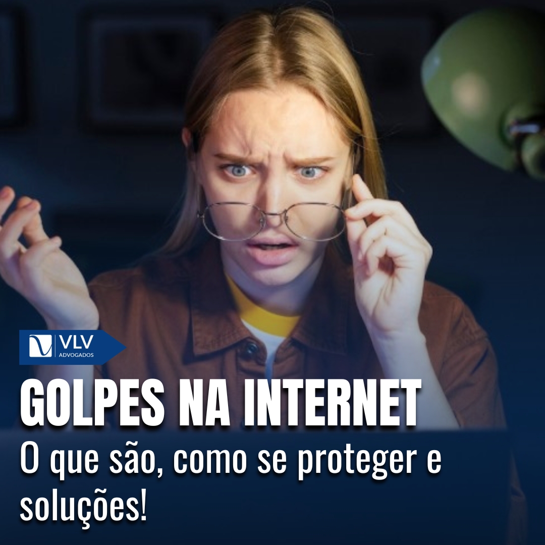 Golpes na Internet: O que são, Como se Proteger e Soluções - VLV Advogados