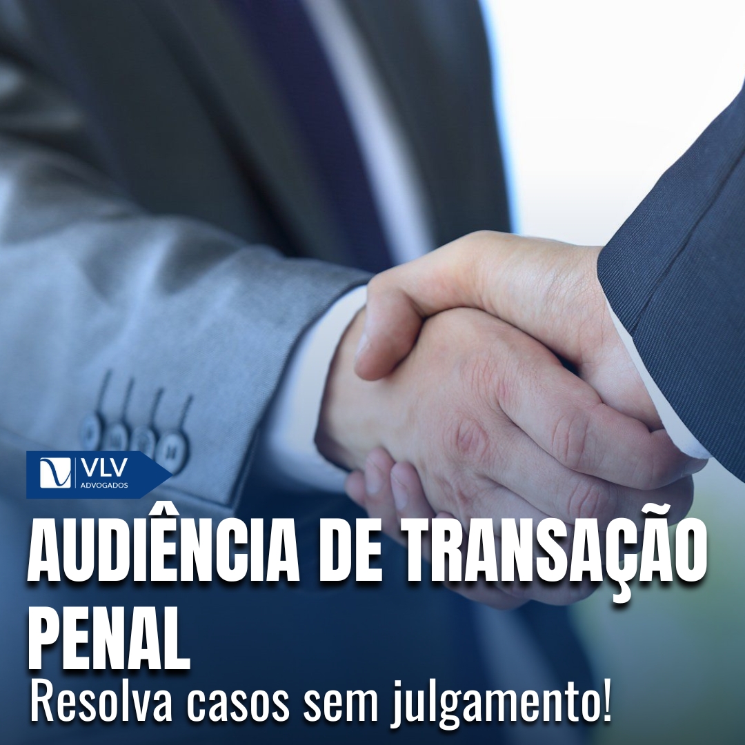 Audiência de transação penal: tudo o que você precisa saber - VLV Advogados