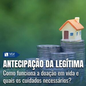 Entenda a antecipação da legítima e as consequências para herdeiros! 3 antecipação da legítima