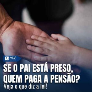 Se o pai está preso, quem paga a pensão?