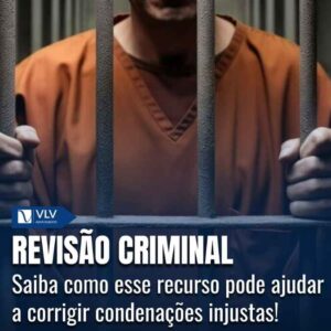 Saiba como a revisão criminal pode ajudar a corrigir condenações injustas!