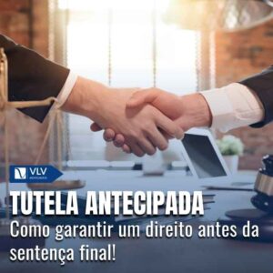 Entenda tudo sobre a tutela antecipada.
