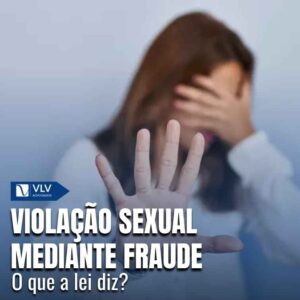 O que é a violação sexual mediante fraude?