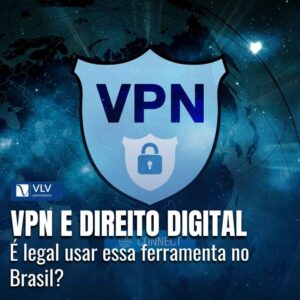 VPN e Direito Digital: é legal usar essa ferramenta no Brasil? 9 vpn e direito digital