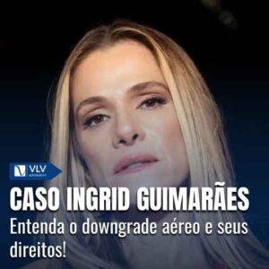 Caso Ingrid Guimarães: quais são seus direitos no downgrade
