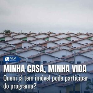 Quem já tem imóvel pode participar do Minha Casa, Minha Vida?