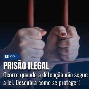 O que é considerado prisão ilegal e quais as consequências?