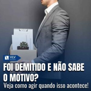 Fui demitido(a) e não sei o motivo: o que fazer?