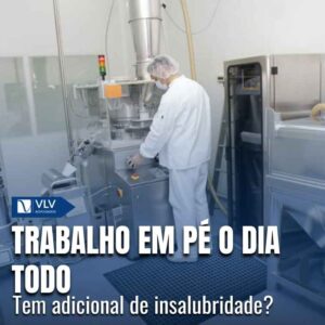 Trabalhar em pé dá direito à adicional de insalubridade?