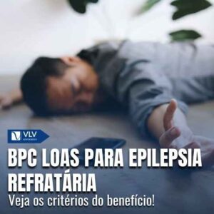 Quem tem epilepsia refratária tem direito ao BPC LOAS?