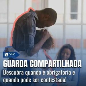 Quando a guarda compartilhada é obrigatória ou contestável?