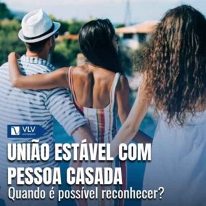 O reconhecimento de união estável com pessoa casada