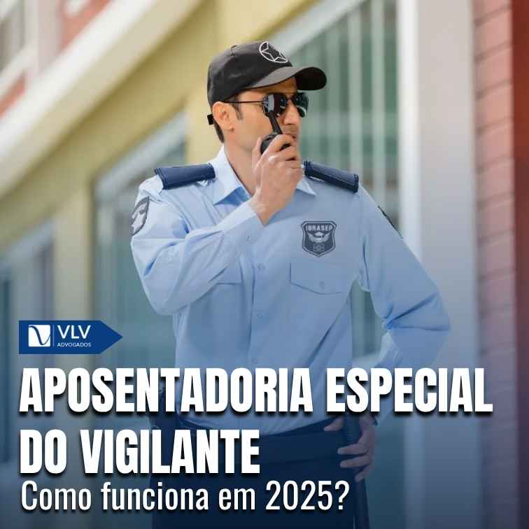 Aposentadoria especial do vigilante: como funciona em 2025? - VLV Advogados