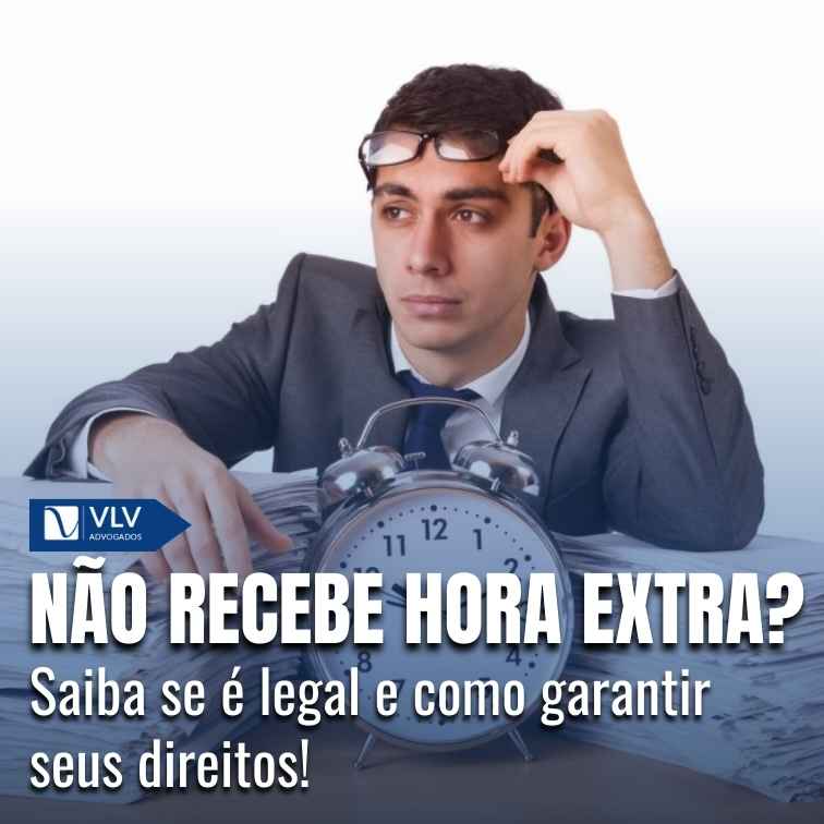 Sou CLT e não recebo hora extra: isso é legal? O que fazer?