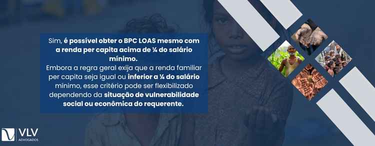 é possível BPC LOAS com renda per capita maior que ¼ do salário.