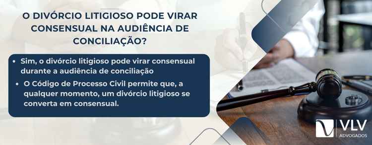 O divórcio litigioso pode virar consensual na audiência de conciliação