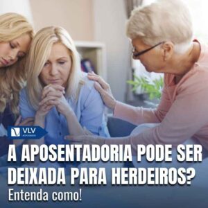 A aposentadoria pode ser deixada para herdeiros?