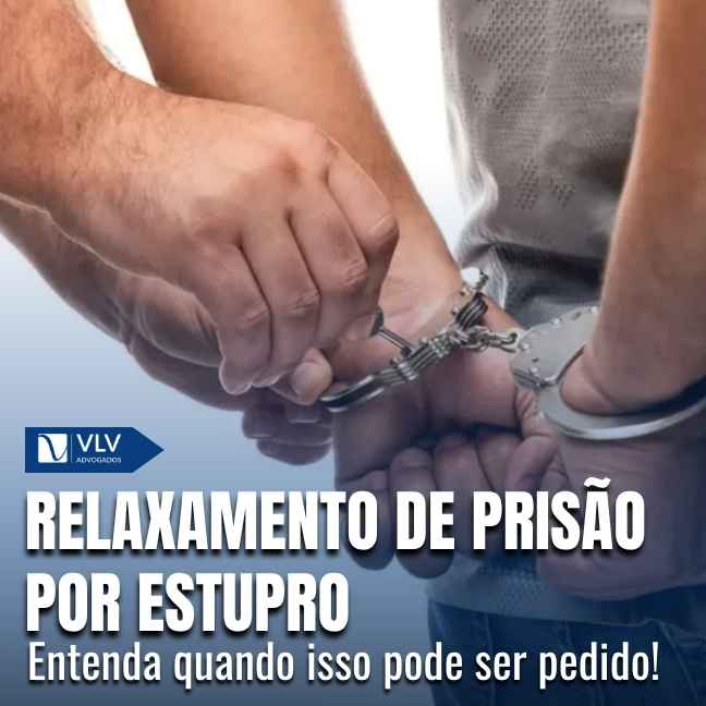 Relaxamento de prisão por estupro: quando pode ser pedido?