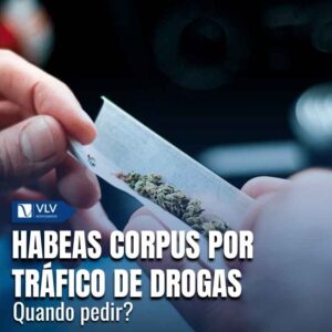 Habeas corpus por tráfico de drogas: quando pedir?